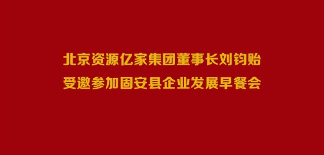 北京资源Z6尊龙凯时集团董事长刘钧贻受邀加入固安县企业生长早餐会
